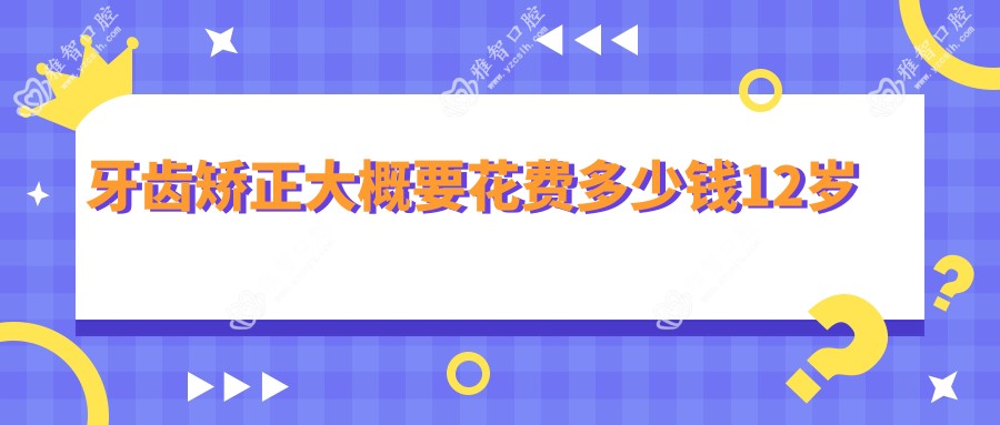 牙齿矫正大概要花费多少钱12岁