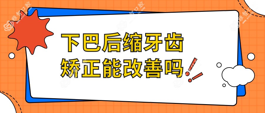 下巴后缩牙齿矫正能改善吗