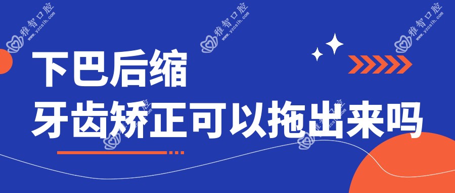 下巴后缩牙齿矫正可以拖出来吗