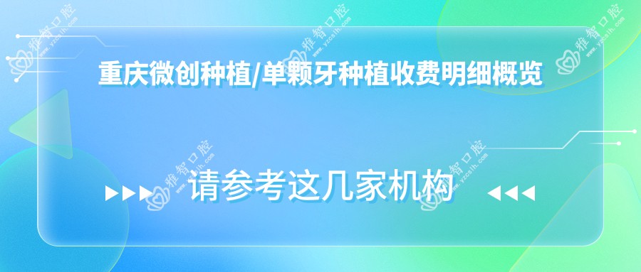 重庆微创种植/单颗牙种植收费明细概览表(2025重庆微创种植微创种植均价为:2788元)