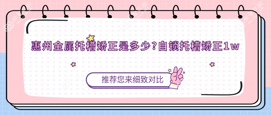 惠州金属托槽矫正是多少?自锁托槽矫正1w元左右