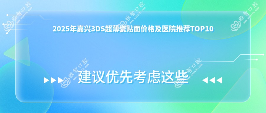 2025年嘉兴3DS超薄瓷贴面价格及医院推荐排名10