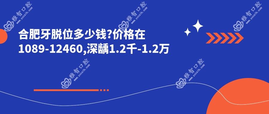 合肥牙脱位多少钱?价格在1089-12460,深龋1.2千-1.2万