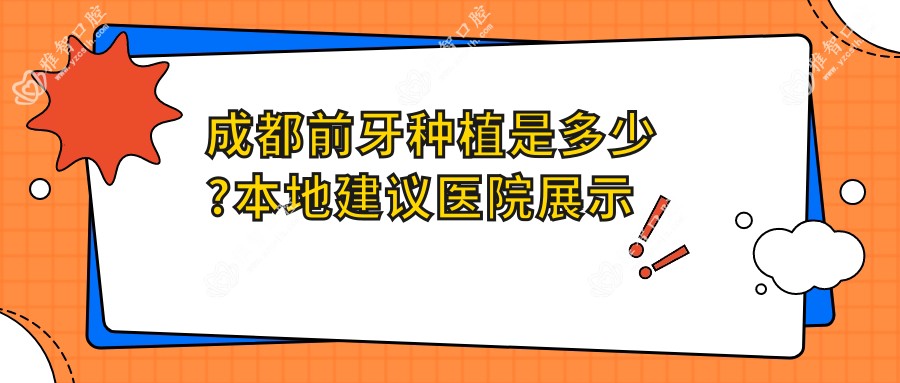 成都前牙种植是多少?本地建议医院展示