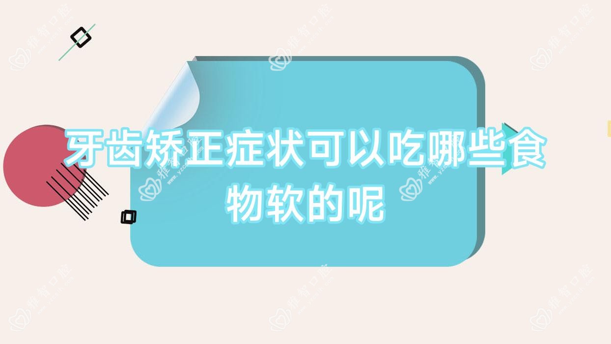 牙齿矫正症状可以吃哪些食物软的呢