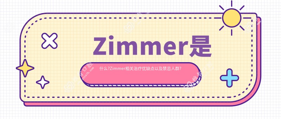 Zimmer是什么?Zimmer相关治疗优缺点以及禁忌人群?