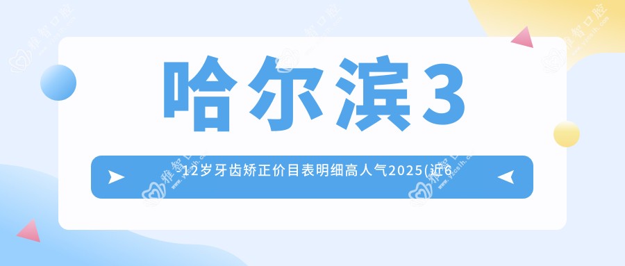 哈尔滨3-12岁牙齿矫正价目表明细高人气2025(近6个月均价为:5198元)