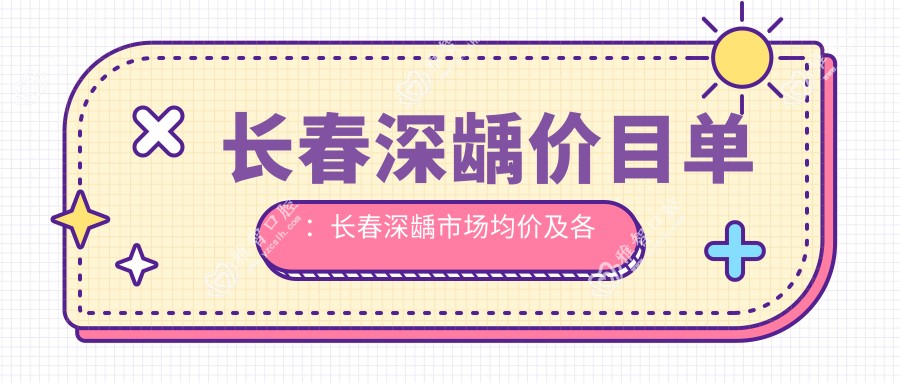 长春深龋价目单:长春深龋市场均价及各医院报价参照