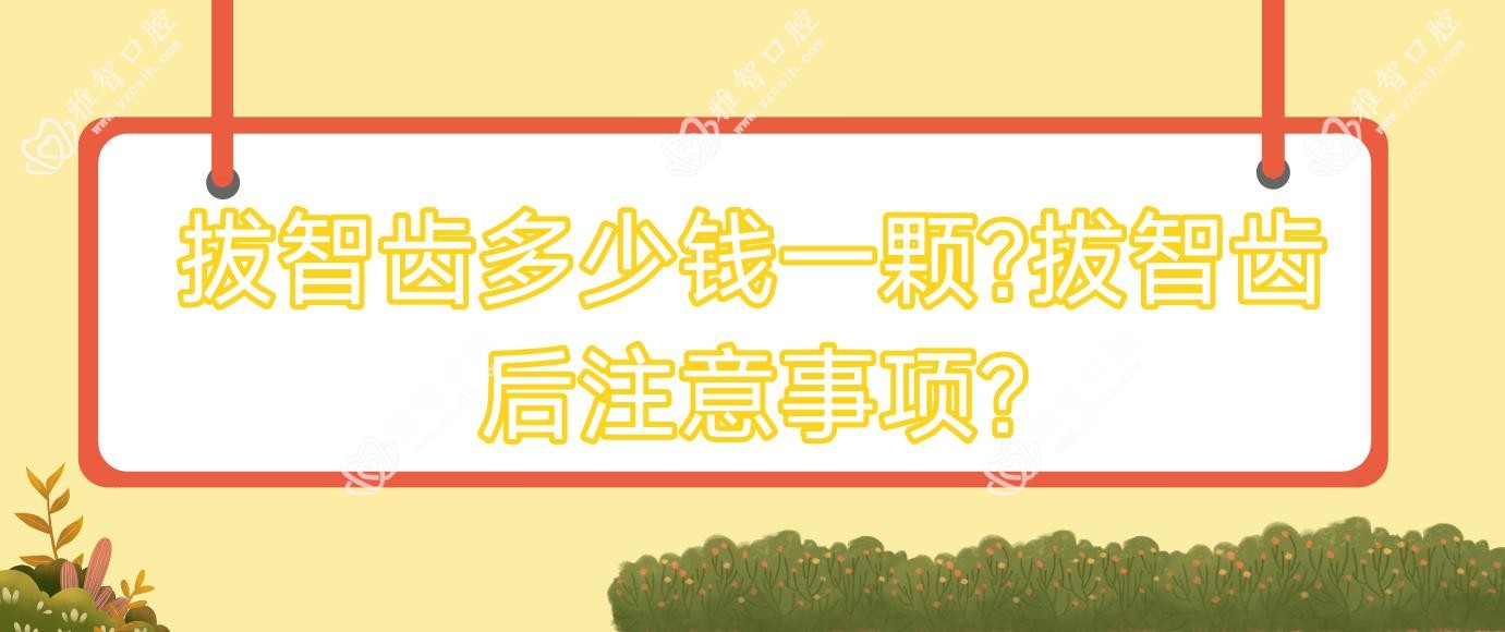 拔智齿多少钱一颗?拔智齿后注意事项?