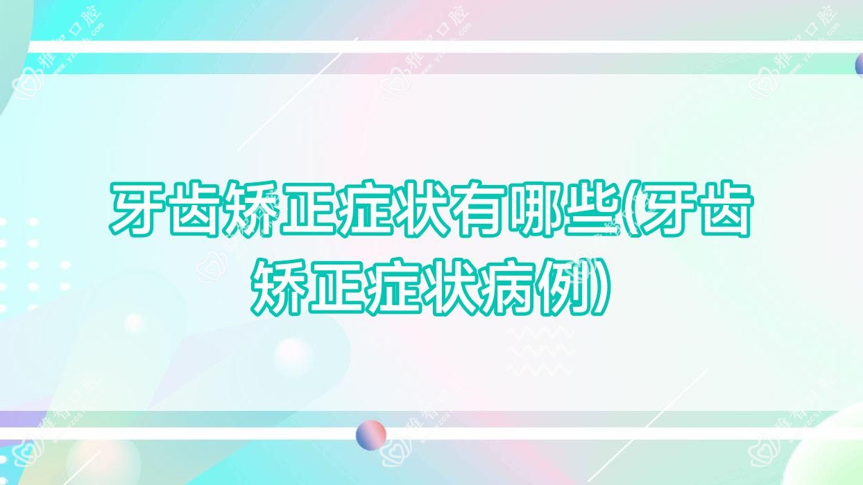 牙齿矫正症状有哪些(牙齿矫正症状病例)