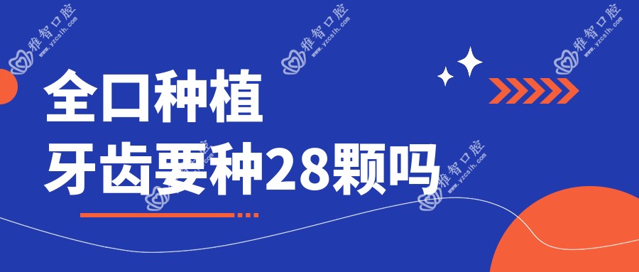 全口种植牙齿要种28颗吗