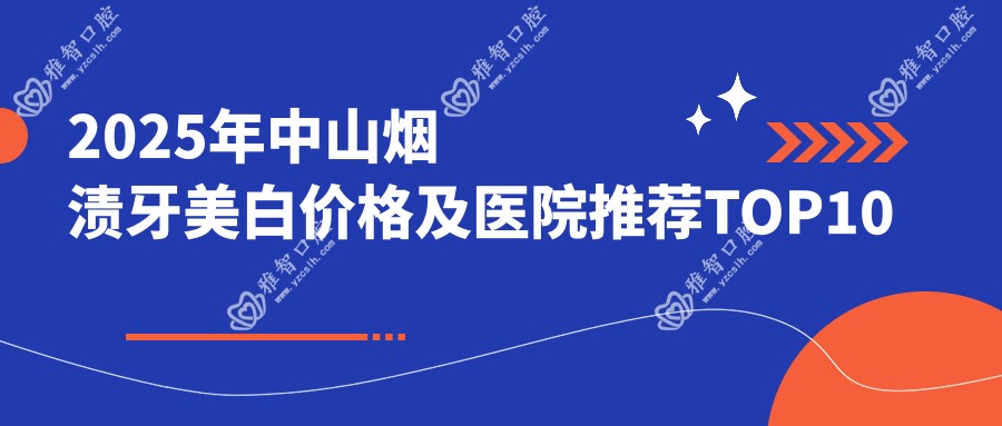 2025年中山烟渍牙美白价格及医院推荐排名10