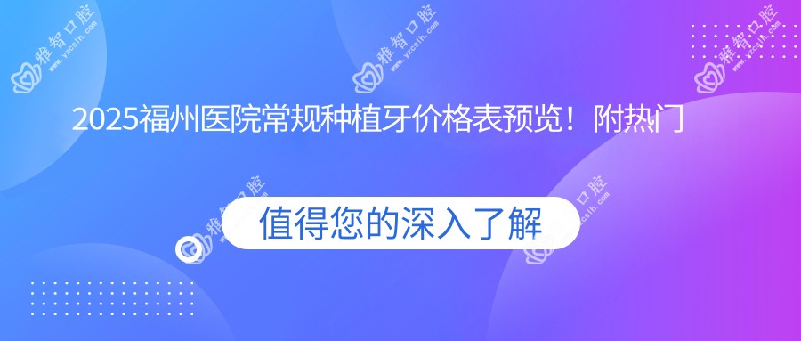 2025福州医院常规种植牙价格表预览!附热门医院排名榜!