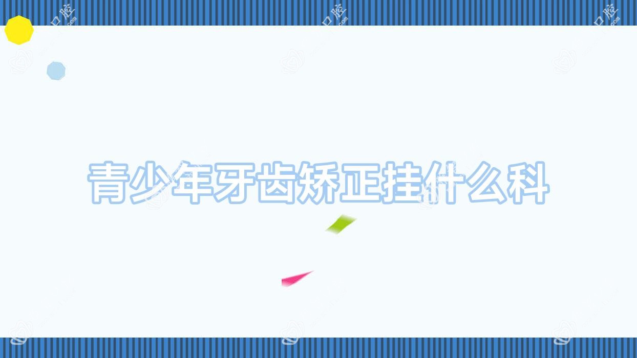 青少年牙齿矫正挂什么科