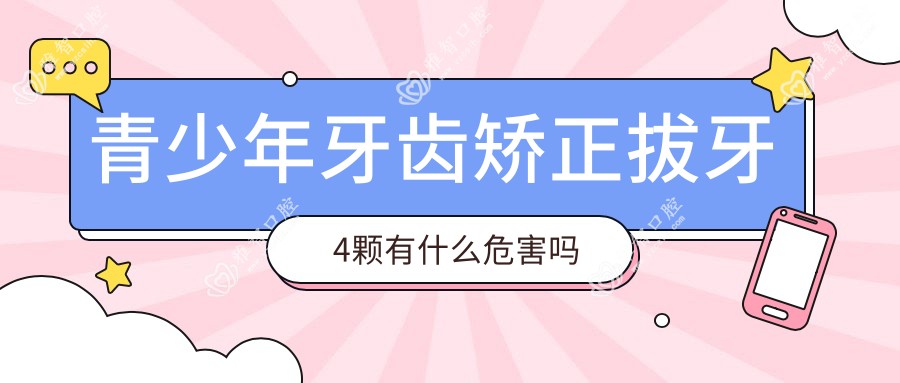 青少年牙齿矫正拔牙4颗有什么危害吗