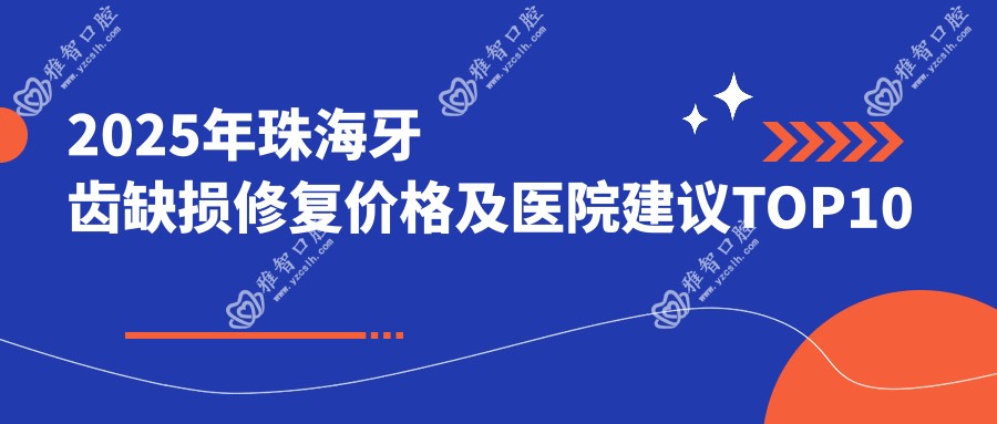 2025年珠海牙齿缺损修复价格及医院建议排名10