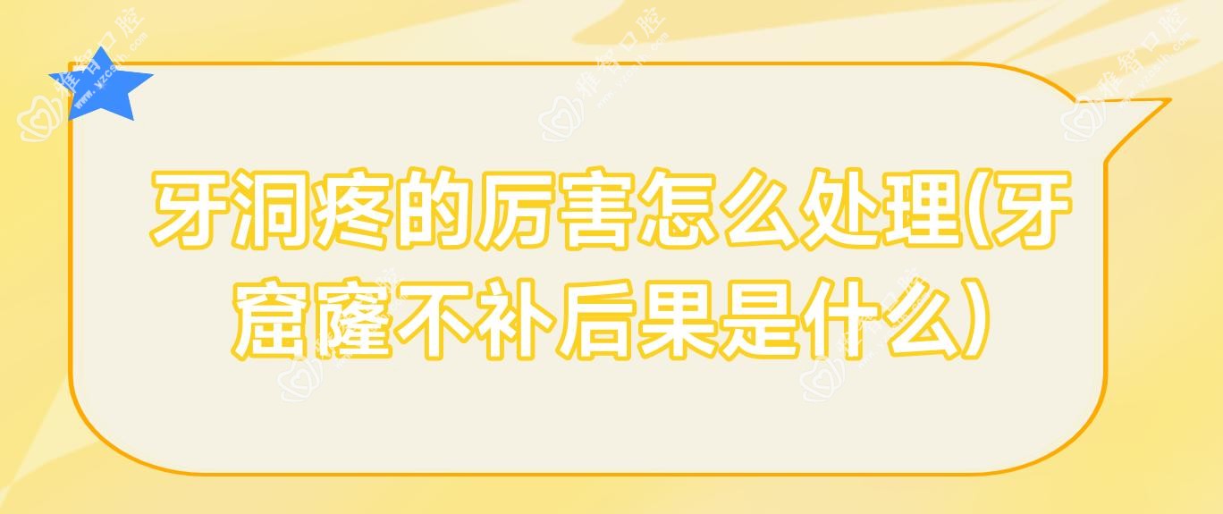牙洞疼的比较牛怎么处理(牙窟窿不补后果是什么)