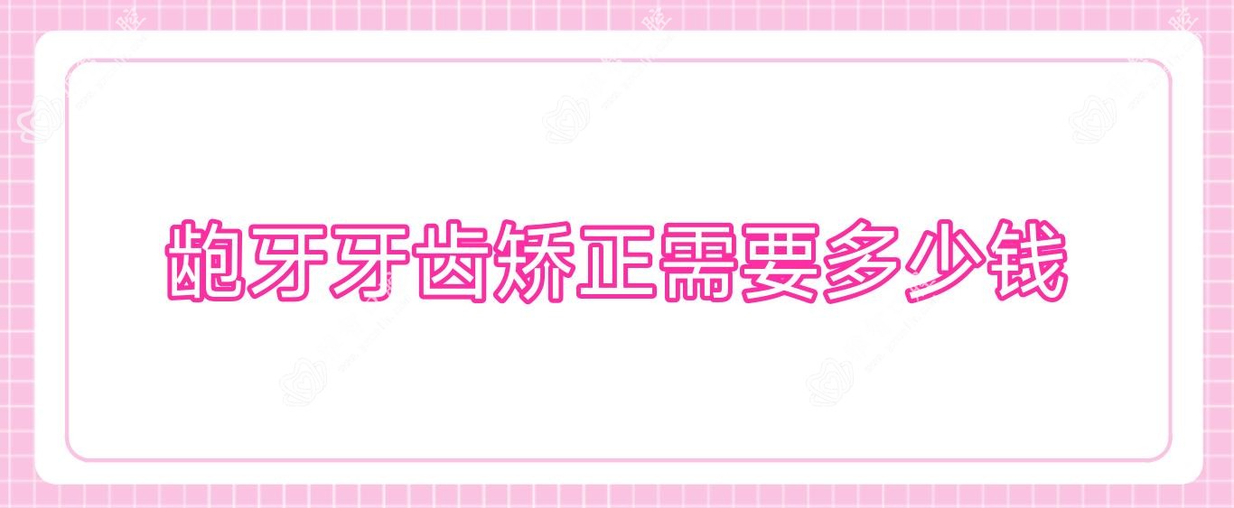 龅牙牙齿矫正需要多少钱