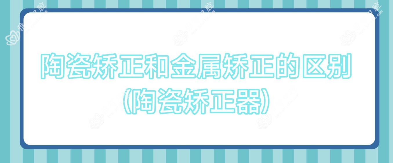 陶瓷矫正和金属矫正的区别(陶瓷矫正器)