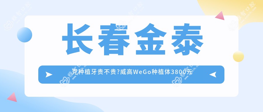 长春金泰克种植牙贵不贵?威高WeGo种植体3800元左右