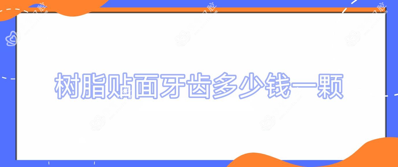 树脂贴面牙齿多少钱一颗