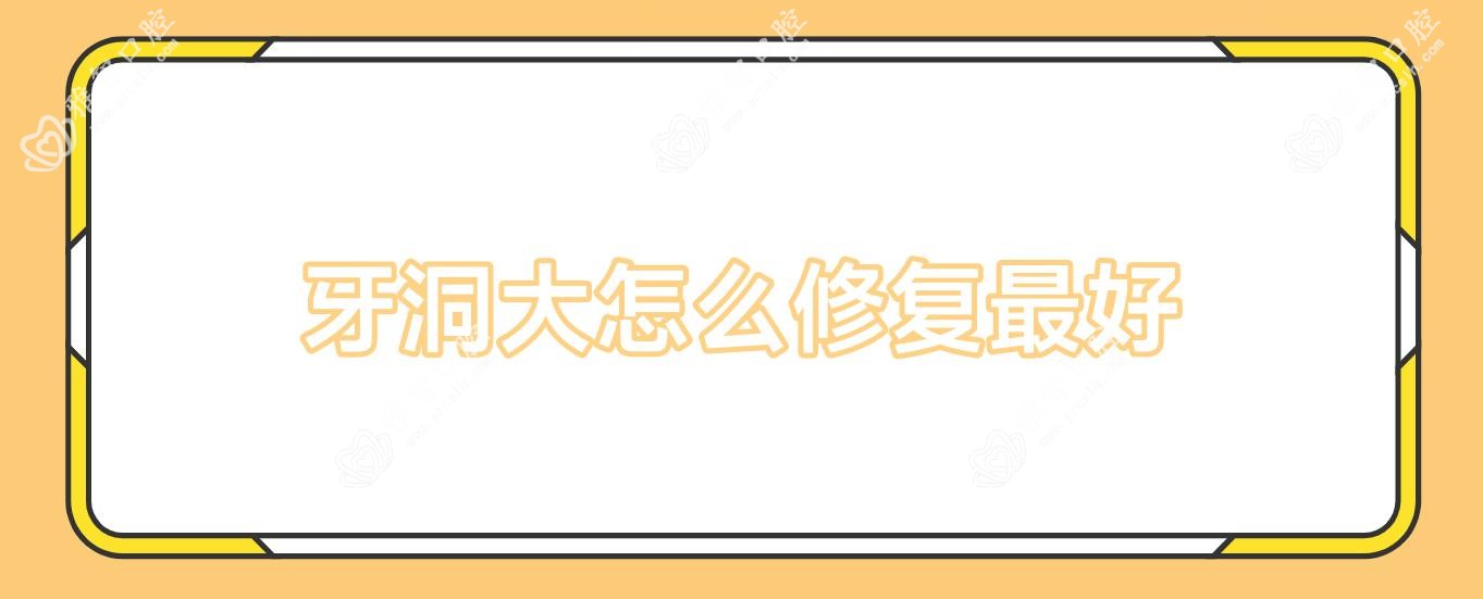 牙洞大怎么修复较好
