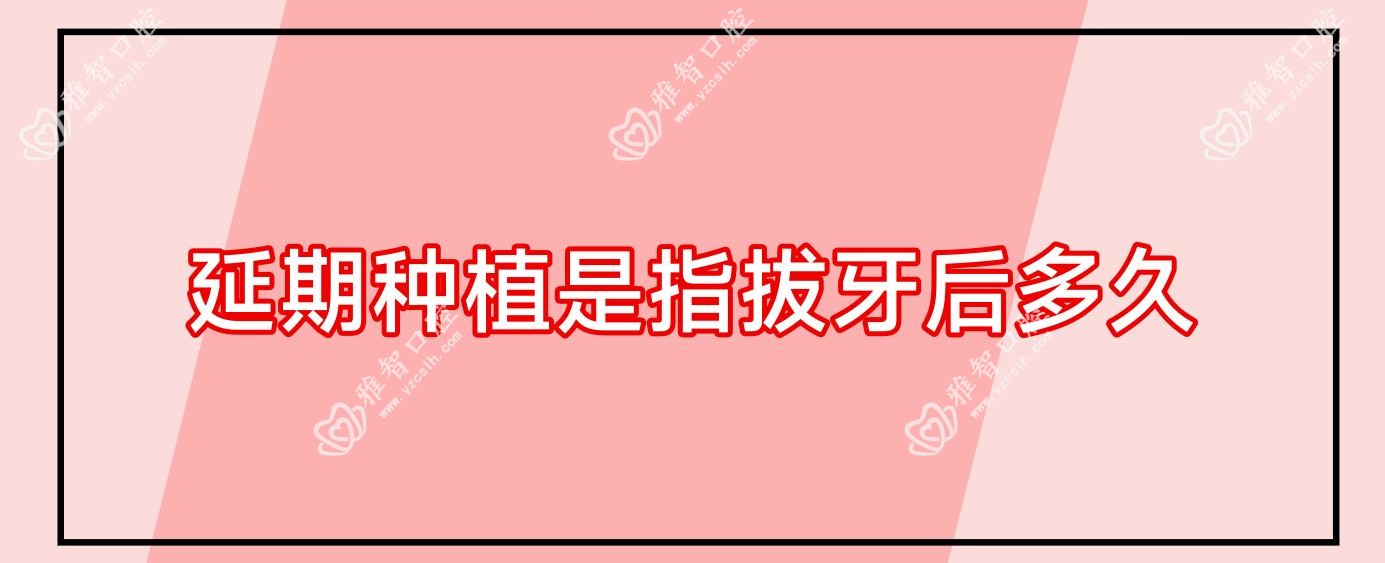 延期种植是指拔牙后多久