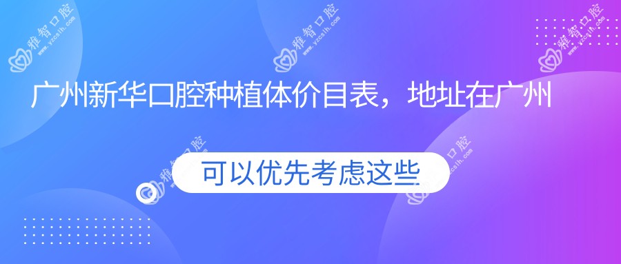 广州新华口腔种植体价目表,地址在广州天河区/黄埔区/花都区新华口腔种植体费用在3850-7998元