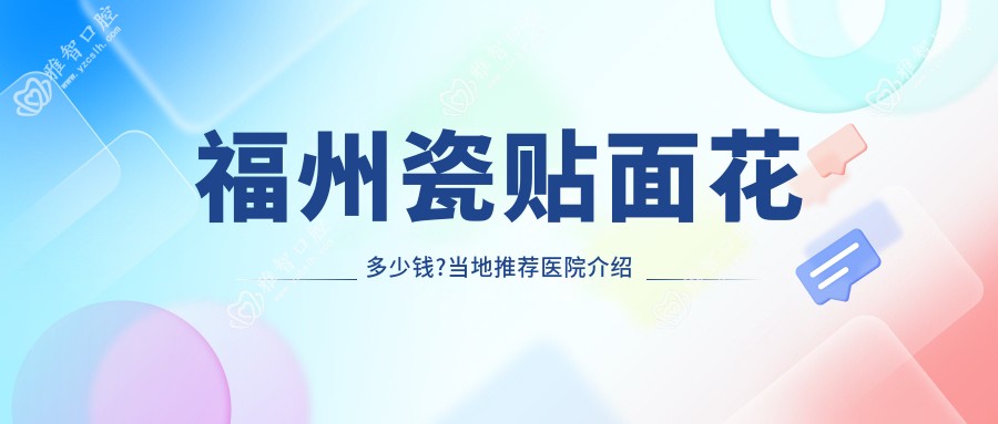 福州瓷贴面花多少钱?当地推荐医院介绍