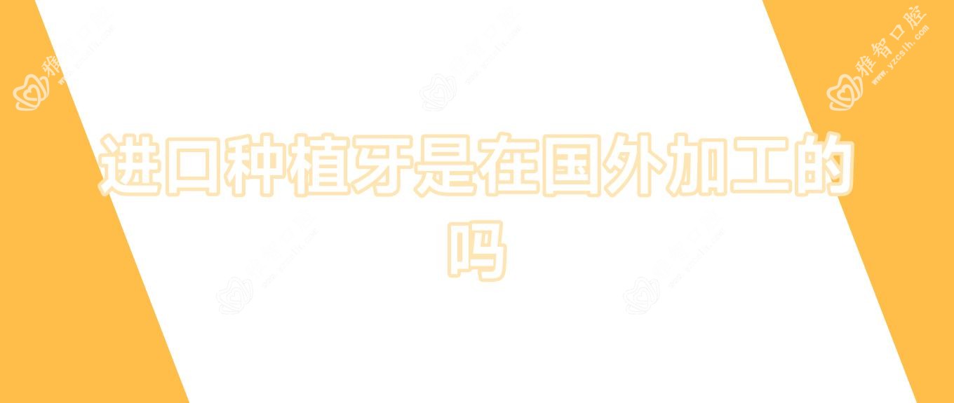 进口种植牙是在国外加工的吗
