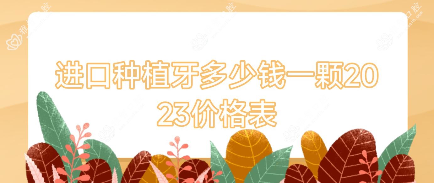 进口种植牙多少钱一颗2023价格表