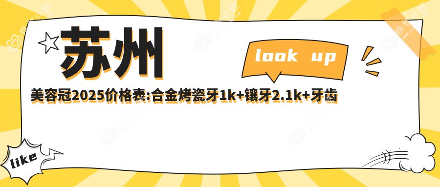 苏州美容冠2025价格表:合金烤瓷牙1k+镶牙2.1k+牙齿缺损修复1.2k+全瓷牙1k+