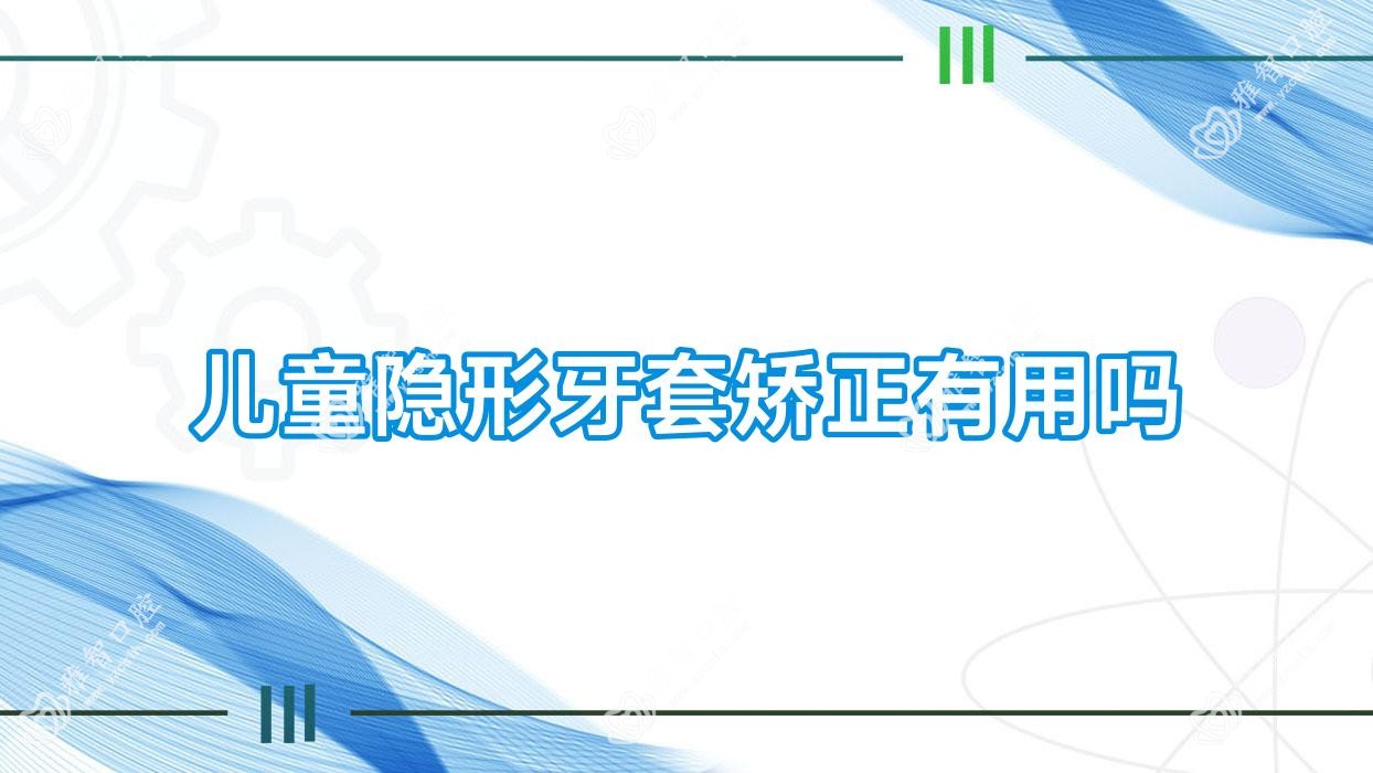 儿童隐形牙套矫正有用吗