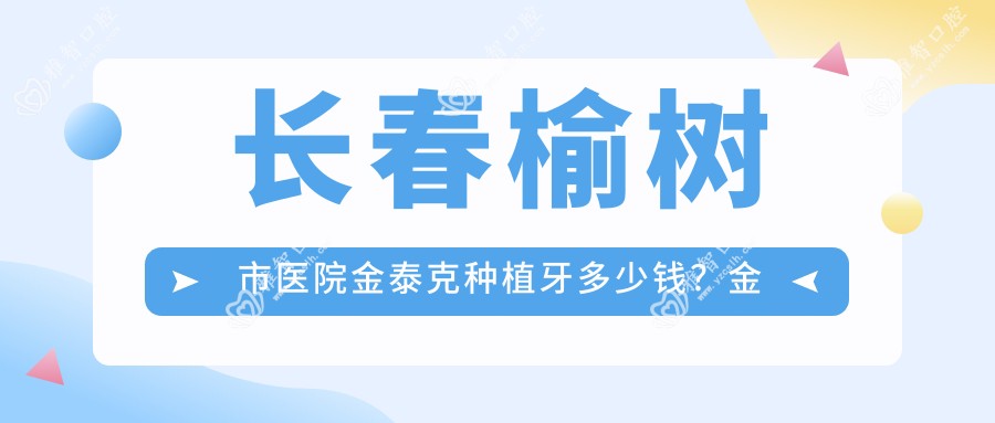 长春榆树市医院金泰克种植牙多少钱?金泰克种植牙3899元
