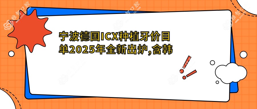 宁波德国ICX种植牙价目单2025年全新出炉,含韩国登特斯种植牙/韩国登腾种植牙/瑞典诺贝尔种植牙价格明细