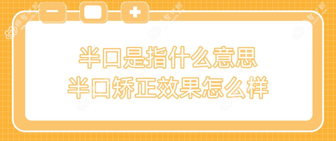 半口是指什么意思 半口矫正疗效怎么样