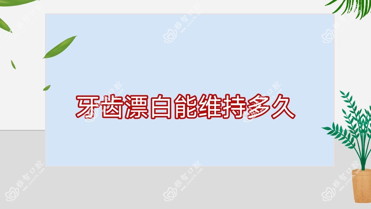 牙齿漂白能维持多久