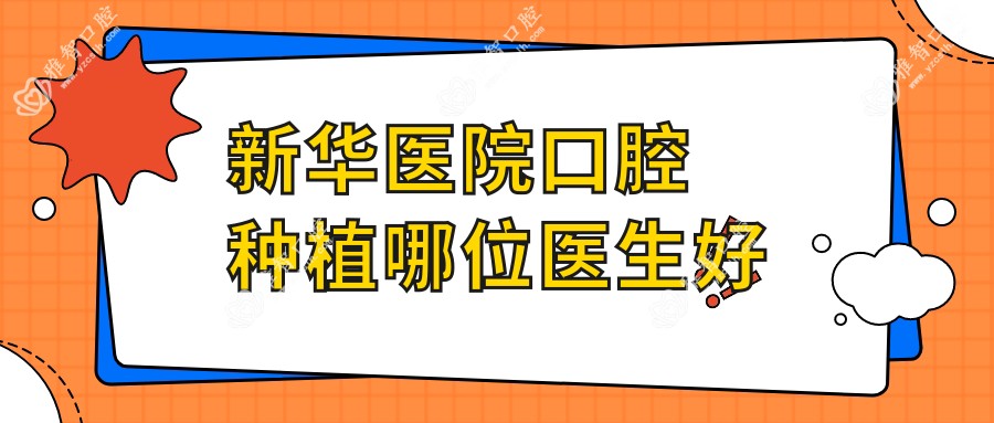 新华医院口腔种植哪位医生好