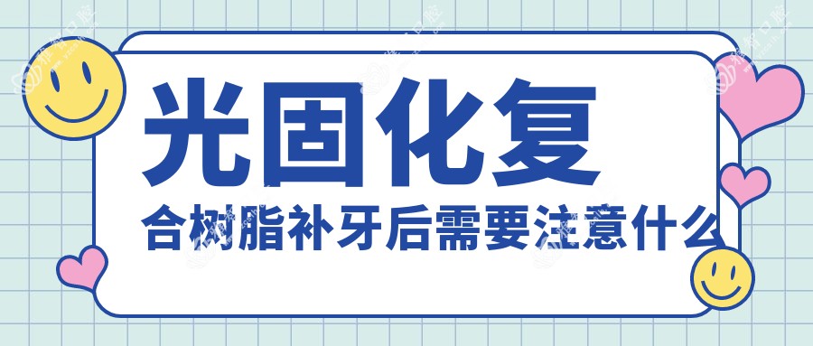 光固化复合树脂补牙后需要注意什么