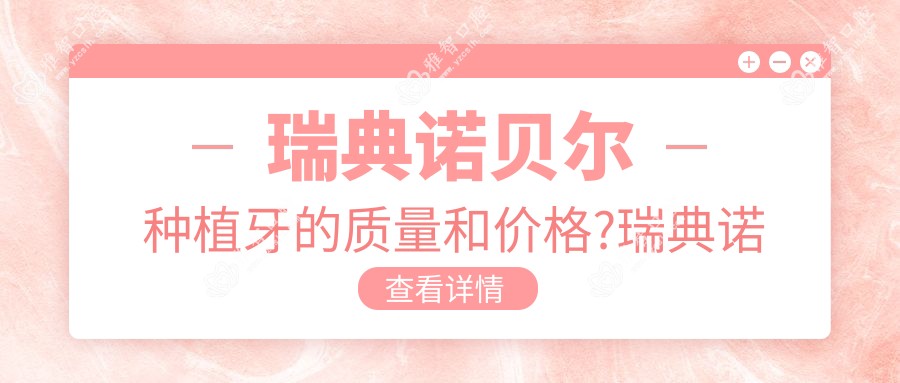 瑞典诺贝尔种植牙的质量和价格?瑞典诺贝尔种植牙价格?