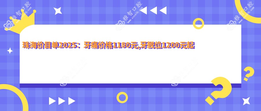 珠海价目单2025：牙痛价格1180元,牙脱位1200元起