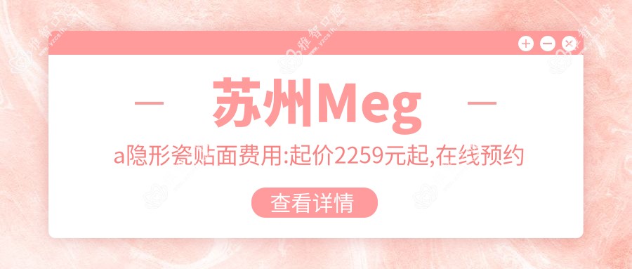 苏州Mega隐形瓷贴面费用:起价2259元起,在线预约医生