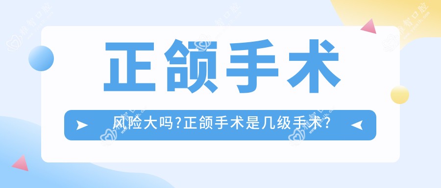 正颌手术风险大吗?正颌手术是几级手术?