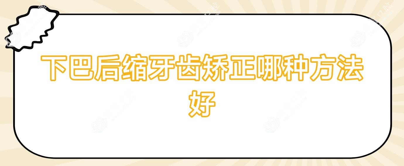 下巴后缩牙齿矫正哪种方法好