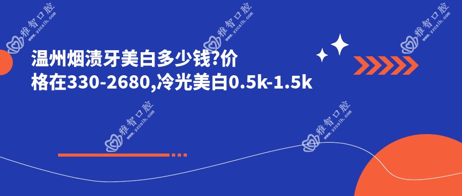 温州烟渍牙美白多少钱?价格在330-2680,冷光美白0.5k-1.5k
