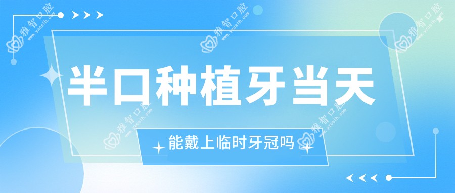 半口种植牙当天能戴上临时牙冠吗