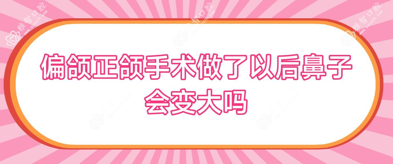 偏颌正颌手术做了以后鼻子会变大吗