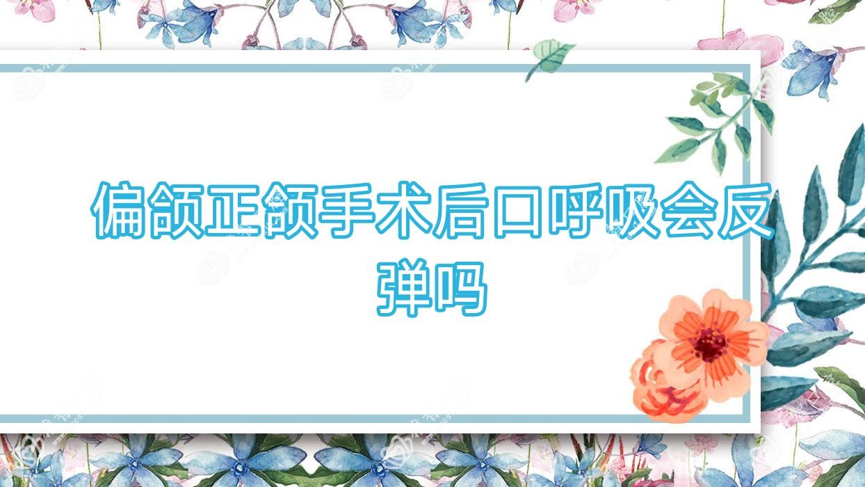 偏颌正颌手术后口呼吸会反弹吗