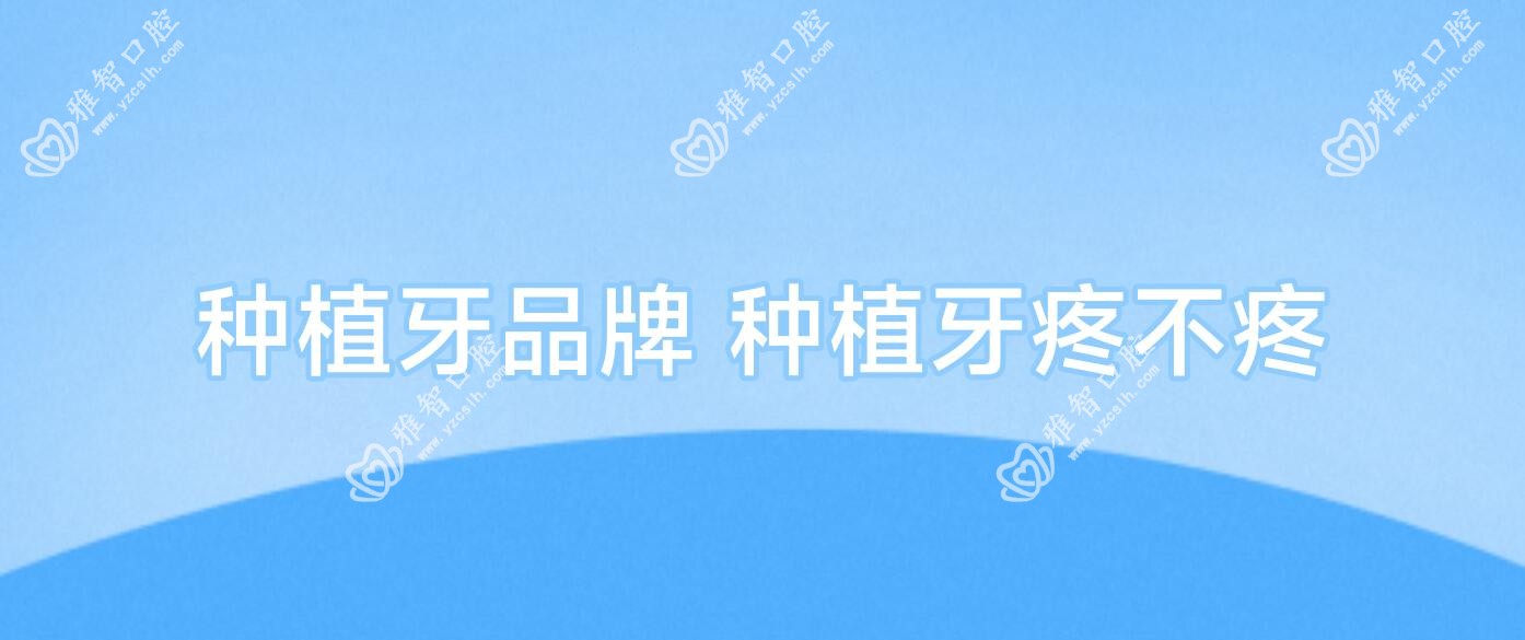 种植牙品牌 种植牙疼不疼