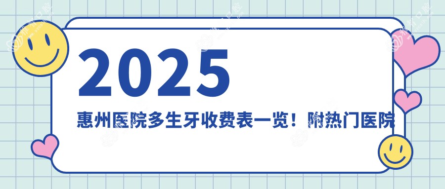 2025惠州医院多生牙收费表一览!附热门医院排名!